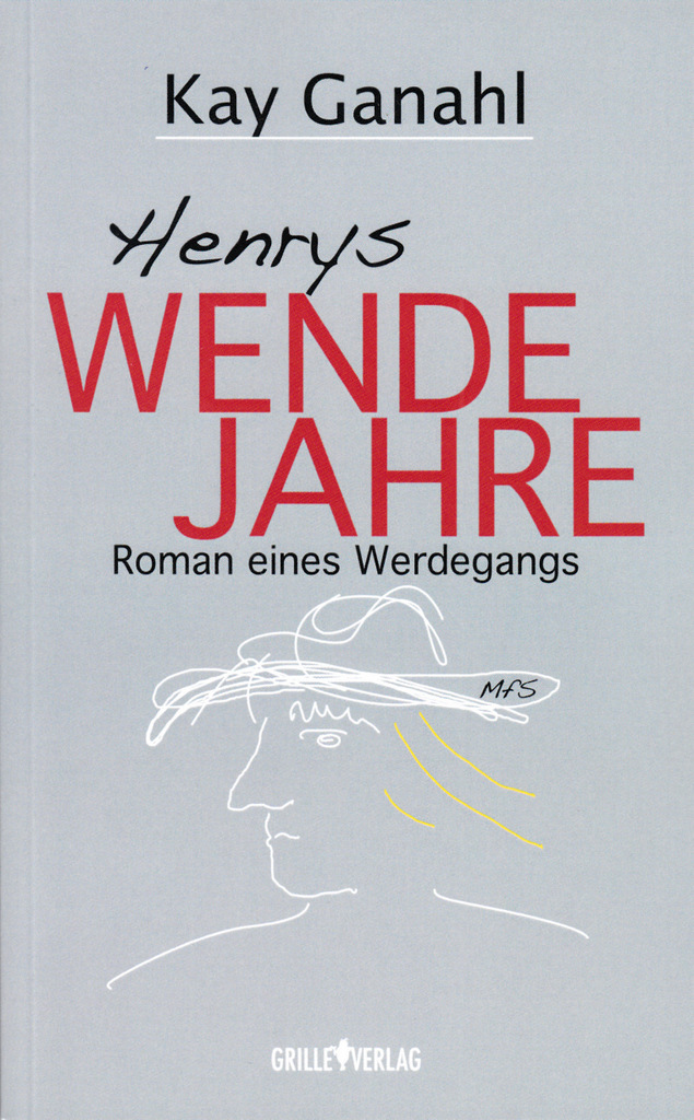 Henrys Wendejahre. Roman eines Werdegangs ist 2019 im Grille-Verlag erschienen, ISBN 978-3-947598-03-8, erhältlich im Buch- und Onlinehandel. (Foto: © Kay Ganahl)